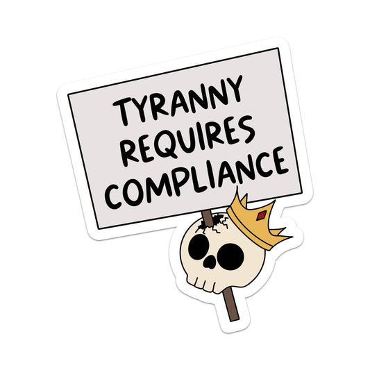 Tyranny Requires Compliance Vinyl Sticker - Mellow Monkey