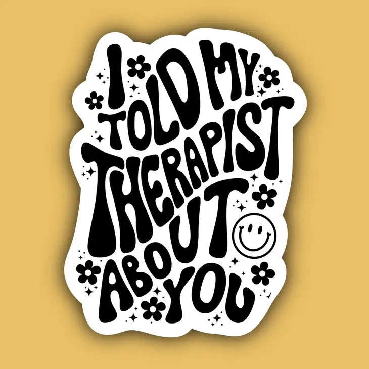 I Told My Therapist About You - Sticker