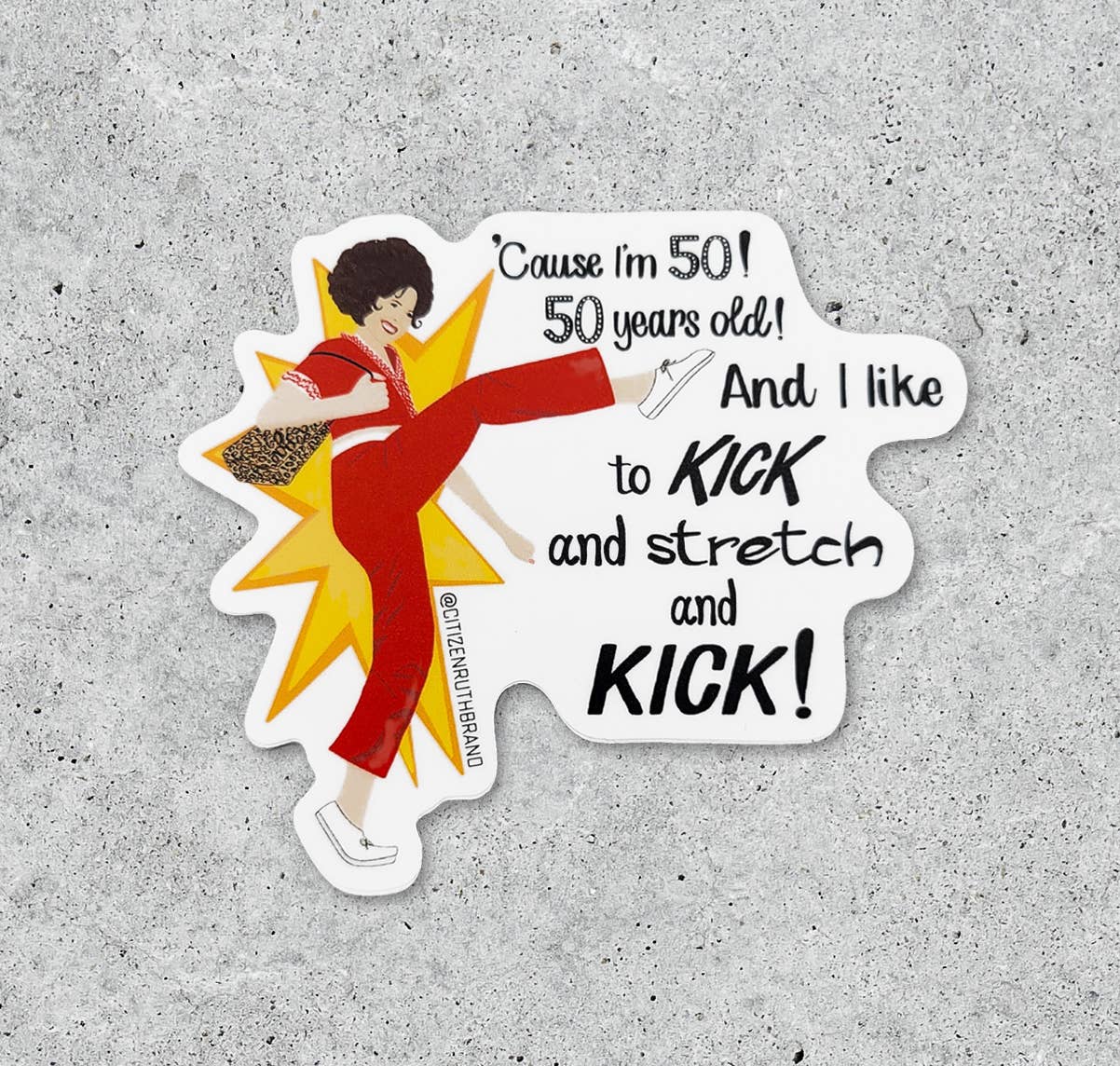 Cause I'm 50! 50 Years Old! And I like To Kick And Stretch And Kick - Vinyl Sticker - 3-in - Mellow Monkey
