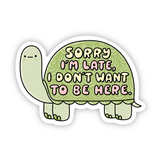 Sorry I'm Late, I Don't Want To Be Here - Turtle Vinyl Sticker