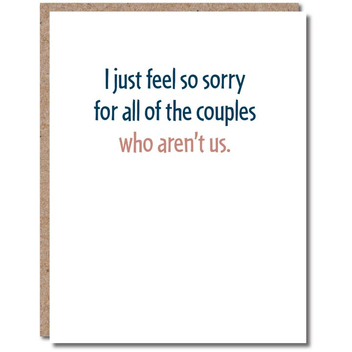 I Just Feel So Sorry For All Of The Couples Who Aren't Us. - Anniversary Card - Mellow Monkey