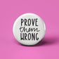 Prove Them Wrong Pinback Button - 1.25" - Mellow Monkey