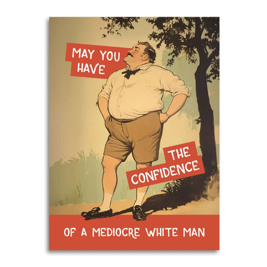 Confidence of a Mediocre White Man - Funny Motivational Card - Mellow Monkey