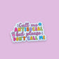 Call Me Antisocial But Please Don't Call Me Sticker