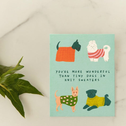 Love Muchly Greeting Card - Friendship - "You're More Wonderful Than Tiny Dogs in Knit Sweaters"