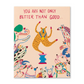 Love Muchly Greeting Card - Thank You - You Are Not Only Better Than Good - Mellow Monkey