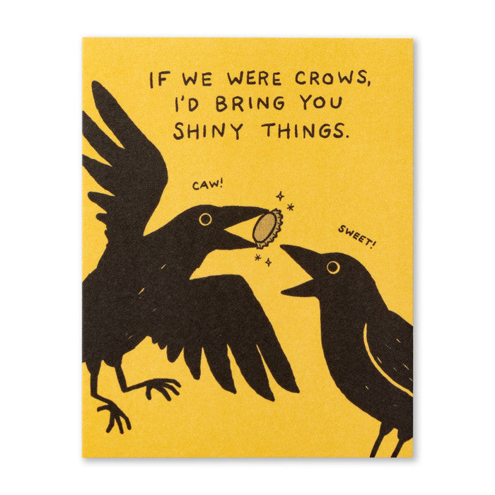 Humor Us Greeting Card - Birthday - If We Were Crows I'd Bring You Shiny Things - Mellow Monkey