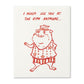 Humor Us Greeting Card - For Laughs - I Never See You At The Gym Anymore - Mellow Monkey
