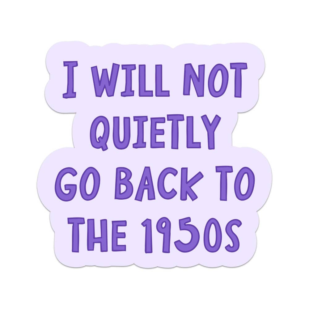 I Will Not Quietly Go Back to the 1950s Vinyl Sticker - Mellow Monkey