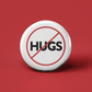 No Hugs Pinback Button - 1.25" - Mellow Monkey