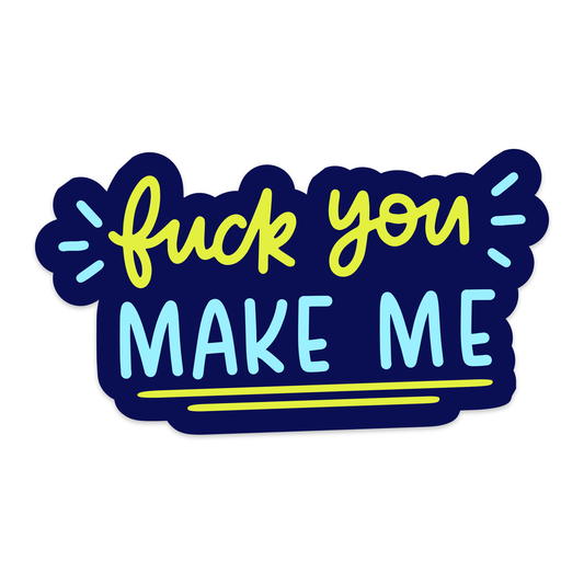 Fuck You Make Me Vinyl Sticker - Mellow Monkey