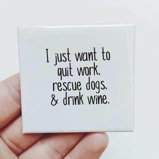 I Just Want To Quit Work, Rescue Dogs, & Drink Wine - Magnet - 2-in x 2-in - Mellow Monkey