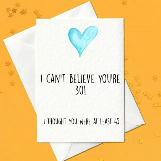 I Can't Believe You're 30! I Thought You Were At Least 45 - Birthday Card - Mellow Monkey