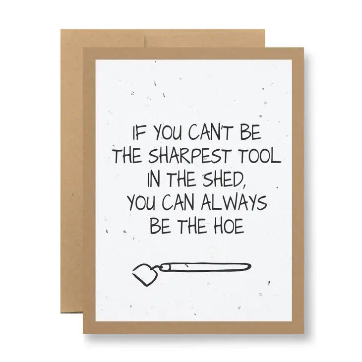 If You Can't Be the Sharpest Tool In The Shed you Can Always Be The Hoe - Seedy Card