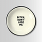 Bitch, Don't Lose Me - Ring Dish