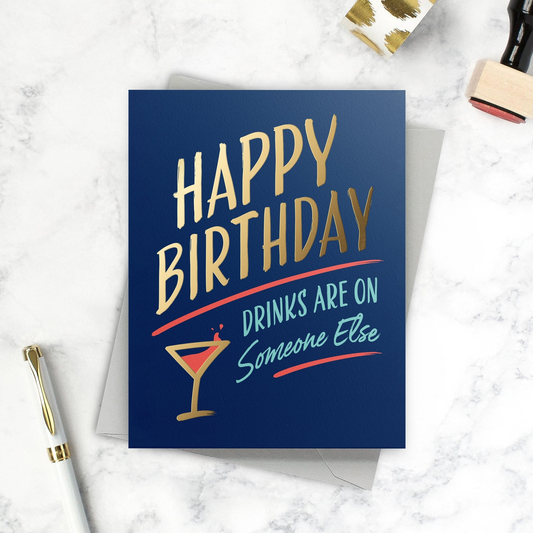 Happy Birthday Drinks Are On Someone Else - Greeting Card