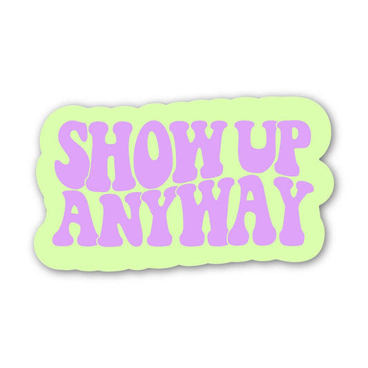 Show Up Anyway Motivational Vinyl Sticker
