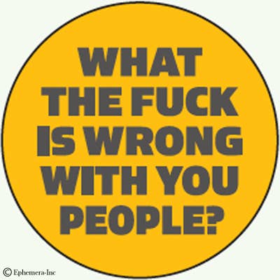 What The Fuck Is Wrong With You People - Pin Back Button - 1-1/4-in - Mellow Monkey