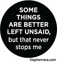 Some Things Are Better Left Unsaid - Pin Back Button - 1-1/4-in