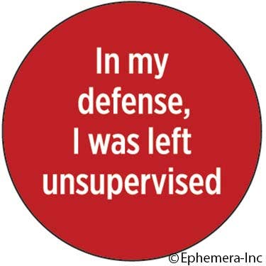 In My Defense, I Was Left Unsupervised - Pin Back Button - 1-1/4-in - Mellow Monkey