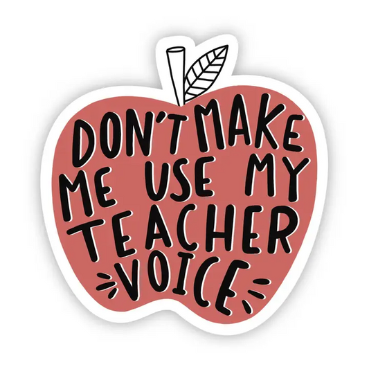 Don't Make Me Use My Teacher Voice - Vinyl Decal Sticker - Mellow Monkey