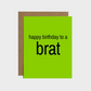 Happy Birthday To A Brat - Birthday Card