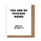 You Are So Fucking Weird And I'm So Into It - Greeting Card - Mellow Monkey