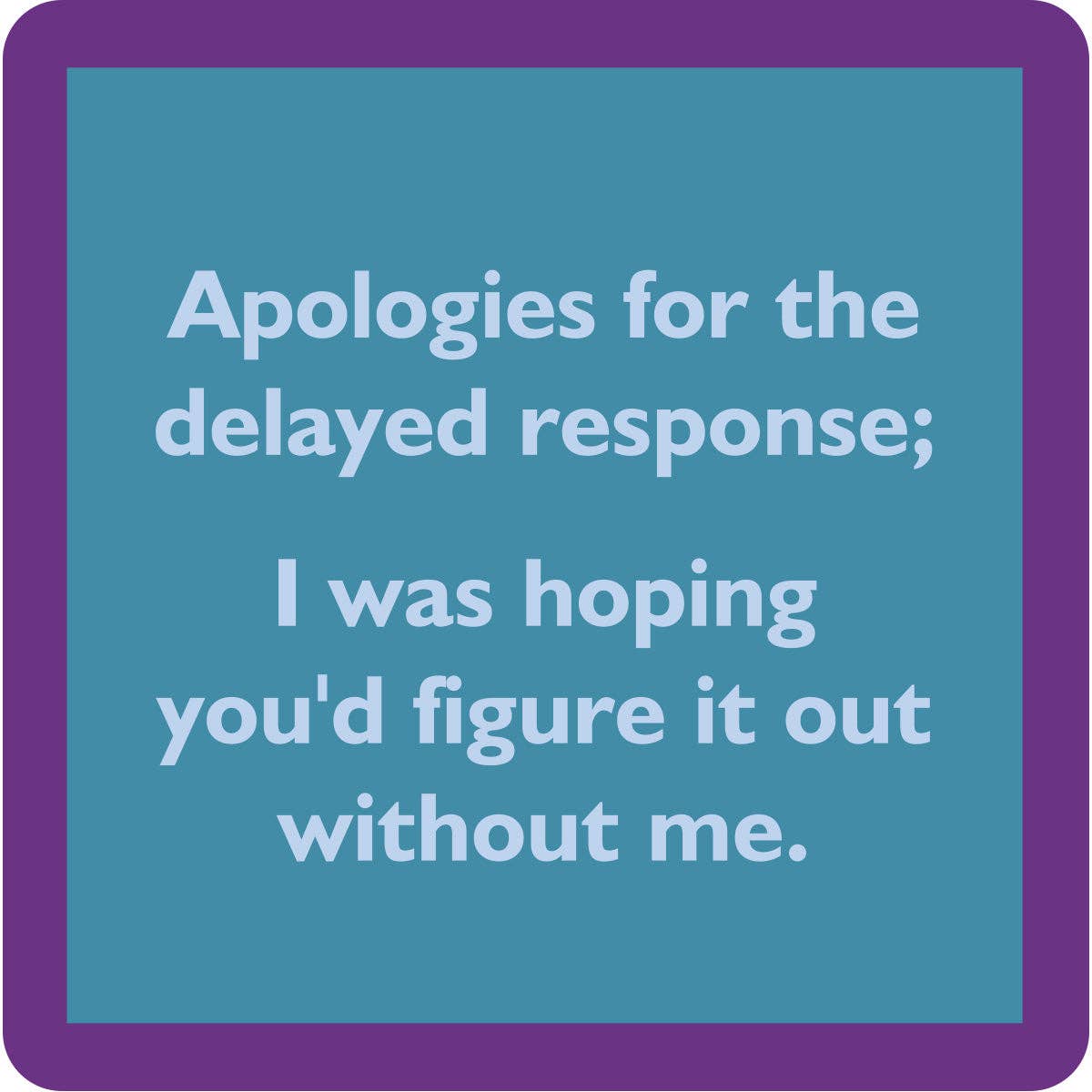 Delayed Response - Coaster - 4 inch - Mellow Monkey