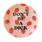 Don't Be A Dick - Round Trinket Tray - Mellow Monkey