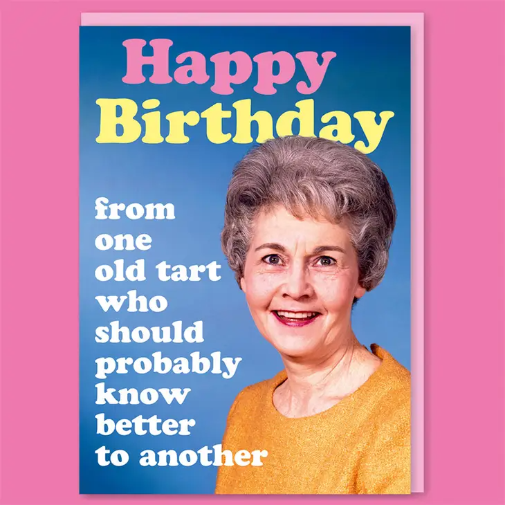 Happy Birthday From One Old Tart Who Should Probably Know Better To An ...