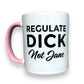 Regulate Dick Not Jane - Ceramic Coffee Tea Mug 11-oz - Mellow Monkey