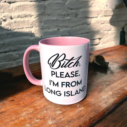 Bitch, Please. I'm From Long Island - Ceramic Coffee Tea Mug 11-oz