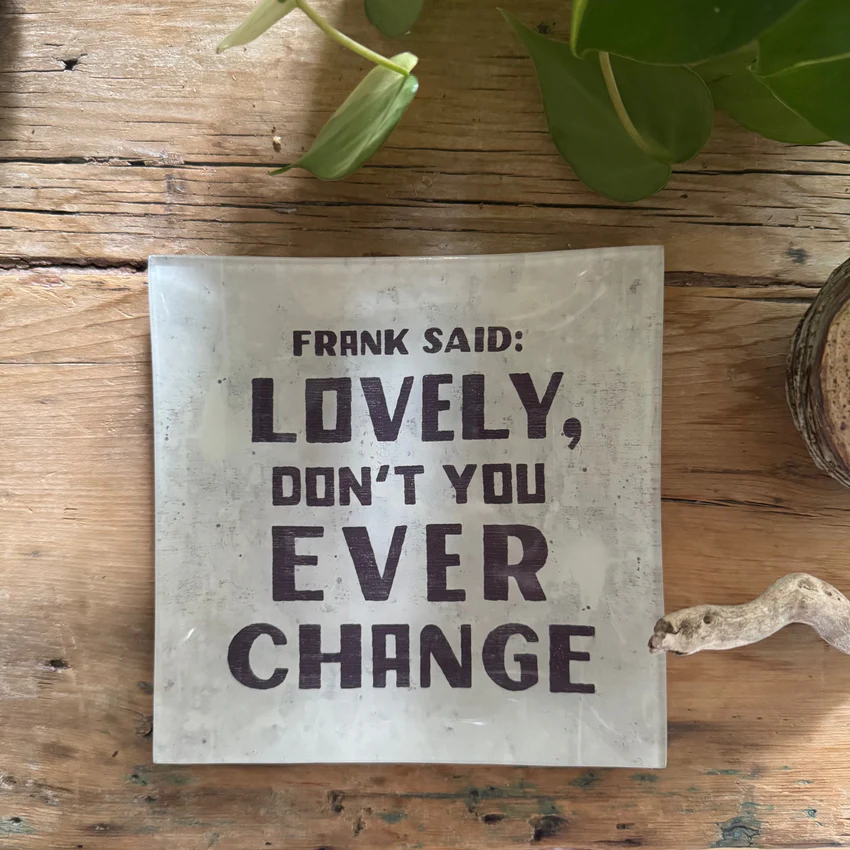 Frank Said: Lovely, Don't You Ever Change - Small Square Decoupage Plate - 6-in - Mellow Monkey