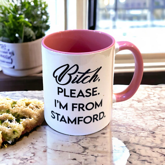 Bitch, Please. I'm From Stamford - Ceramic Coffee Tea Mug 11-oz