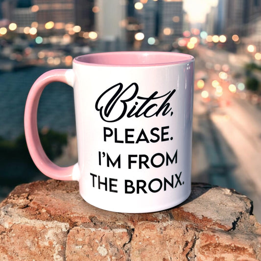 Bitch, Please. I'm From The Bronx - Ceramic Coffee Tea Mug 11-oz - Mellow Monkey