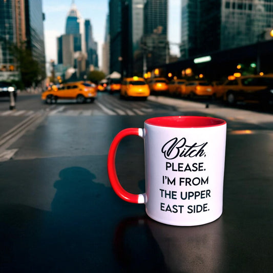 Bitch, Please. I'm From The Upper East Side - RED Ceramic Coffee Tea Mug 11-oz