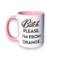 Bitch, Please. I'm From Orange- Ceramic Coffee Tea Mug 11-oz - Mellow Monkey
