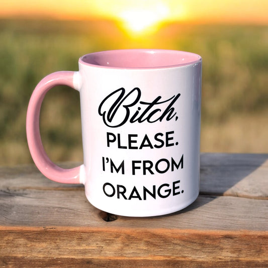 Bitch, Please. I'm From Orange- Ceramic Coffee Tea Mug 11-oz - Mellow Monkey