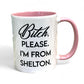 Bitch, Please. I'm From Shelton - Ceramic Coffee Tea Mug 11-oz - Mellow Monkey
