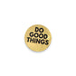 Do Good Things - Recycled Brass Pin - Mellow Monkey