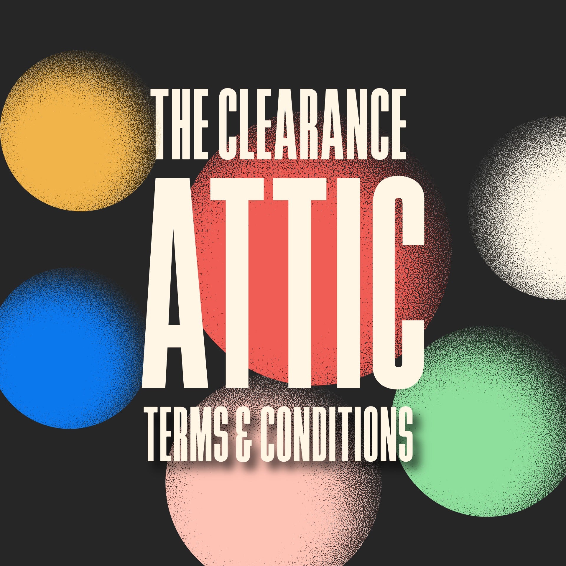 Text 'The Clearance Attic Terms & Conditions' with colorful circles on a black background