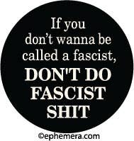 If You Don't Wanna Be Called A Fascist, Don't Do Fascist Shit  - Pin Back Button - 1-1/4-in