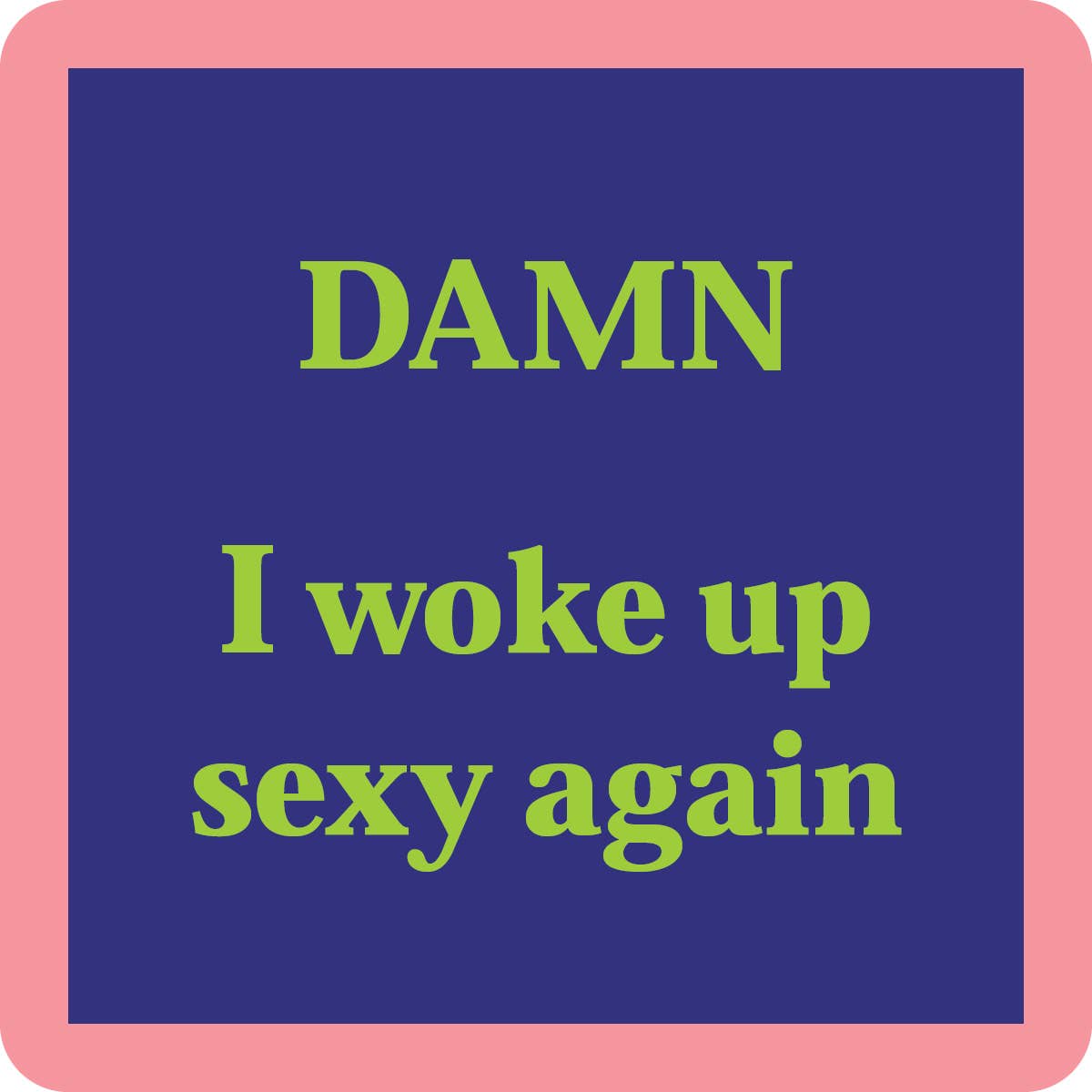 Damn, Woke up Sexy Again - Coaster - 4 inch - Mellow Monkey