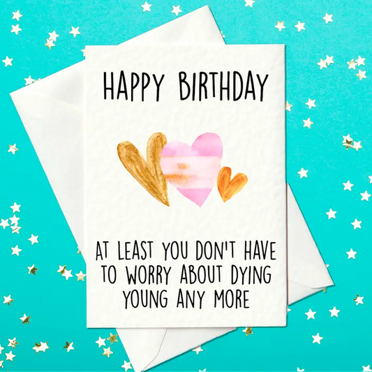 Happy Birthday-At Least You Don't Have To Worry About Dying Young Anymore - Birthday Card - Mellow Monkey