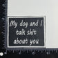 My Dog and I Talk Shit About You - Embroidered Iron on Patch - 2-1/4-in - Mellow Monkey