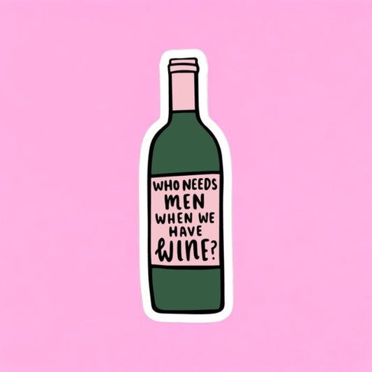 Who Needs Men When We Have Wine - Vinyl Decal Sticker