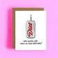 Who Needs Cake When You Have Diet Soda - Birthday Greeting Card