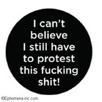 I Can't Believe I Still Have To Protest This Fucking Shit - Pin Back Button - 1-1/4-in - Mellow Monkey