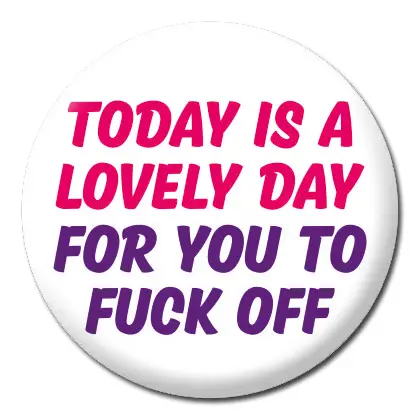 Today is a Lovely Day For You To Fuck Off - Pin Back Button - 1-1/4-in - Mellow Monkey