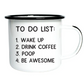 To Do List: 1. Wake Up 2. Drink Coffee 3. Poop 4. Be Awesome - Enamel Mug - 16 oz - Mellow Monkey